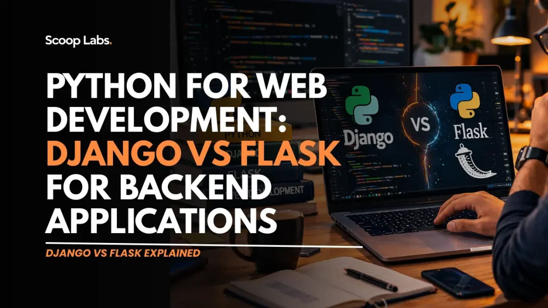scoop labs blog: Python for Web Development: Django vs Flask for Backend Applications