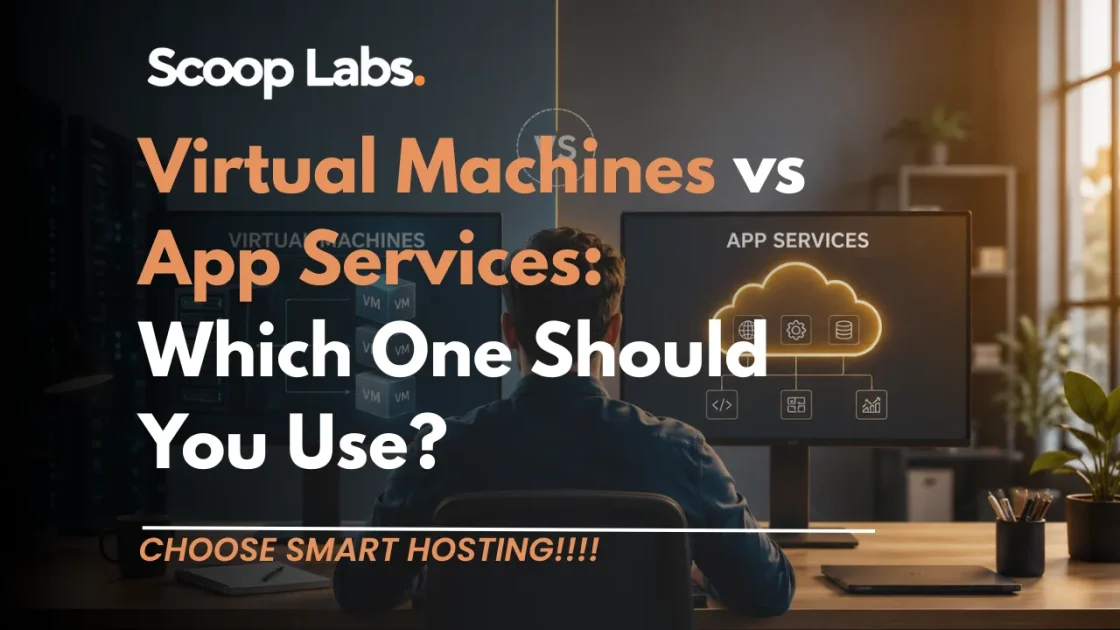 Virtual Machines vs App Services: Which One Should You Use?