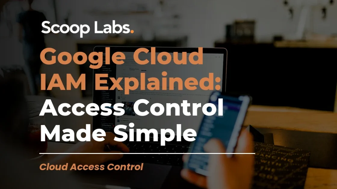 Google Cloud IAM Explained: Access Control Made Simple
