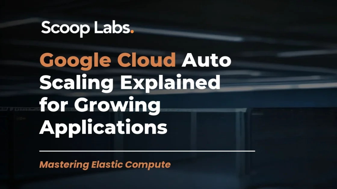 Google Cloud Auto Scaling Explained for Growing Applications